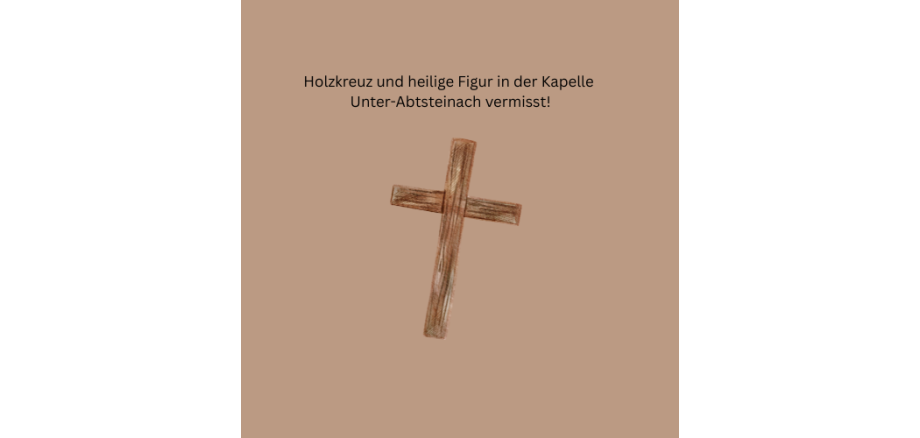 Holzkreuz und heilige Figur in der Kapelle Unter-Abtsteinach vermisst! - 1